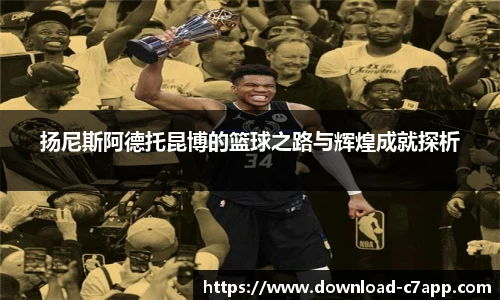 扬尼斯阿德托昆博的篮球之路与辉煌成就探析